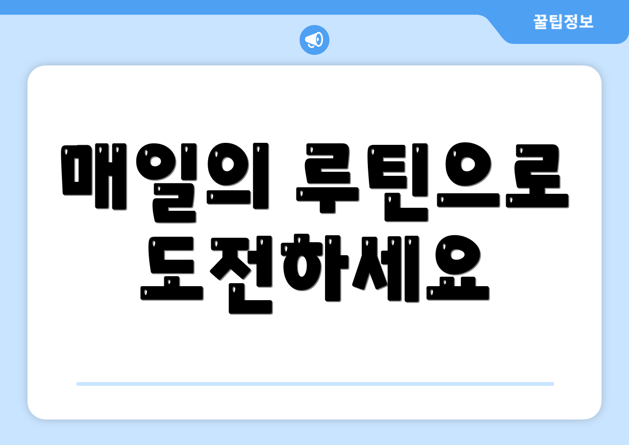 매일의 루틴으로 도전하세요