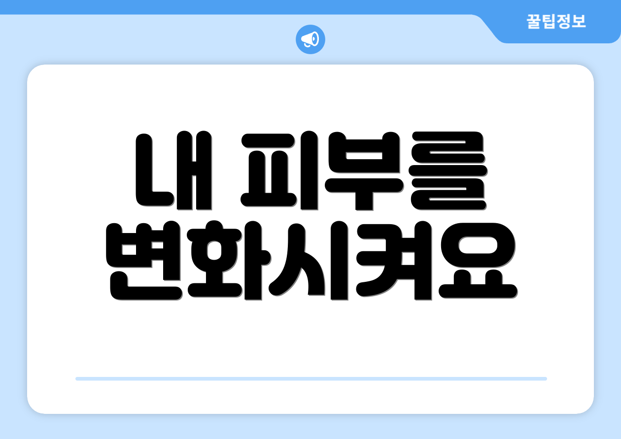 내 피부를 변화시켜요