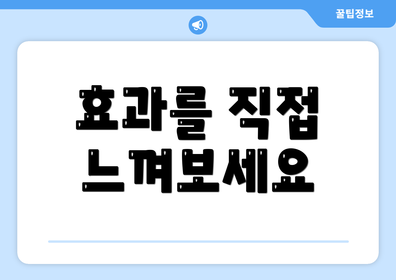 효과를 직접 느껴보세요