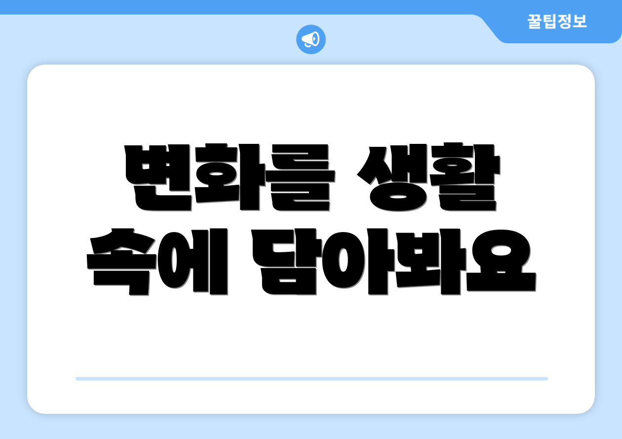 변화를 생활 속에 담아봐요