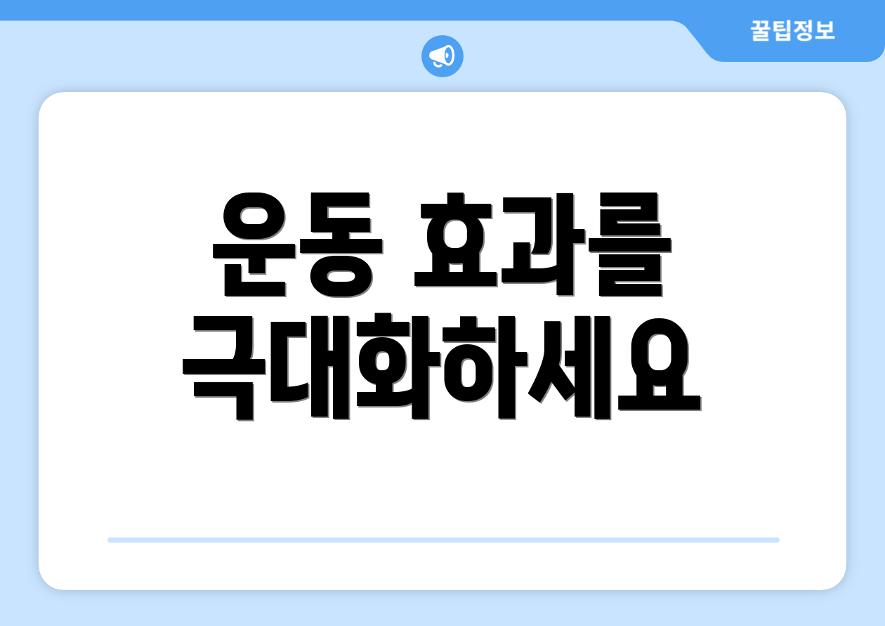 운동 효과를 극대화하세요